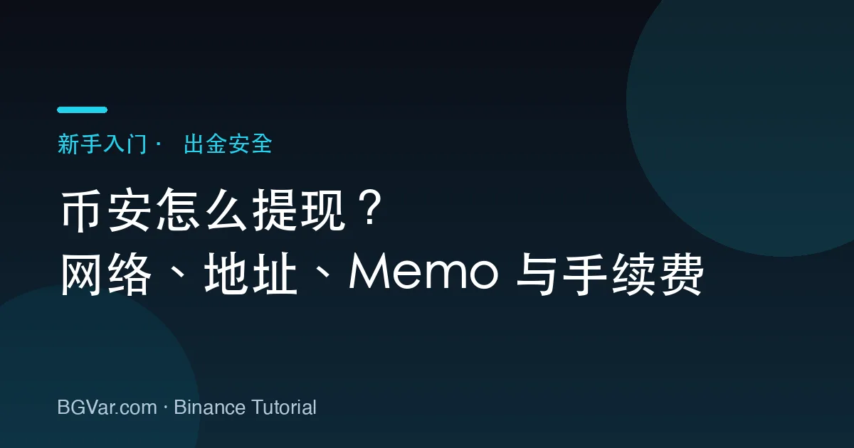 币安怎么提现？网络、地址、Memo 与手续费完整教程